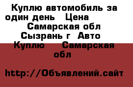 Куплю автомобиль за один день › Цена ­ 200 000 - Самарская обл., Сызрань г. Авто » Куплю   . Самарская обл.